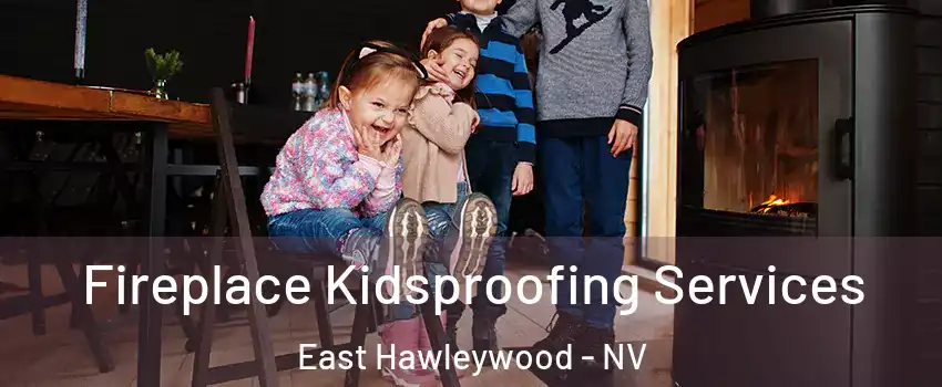 Fireplace Kidsproofing Services East Hawleywood - NV