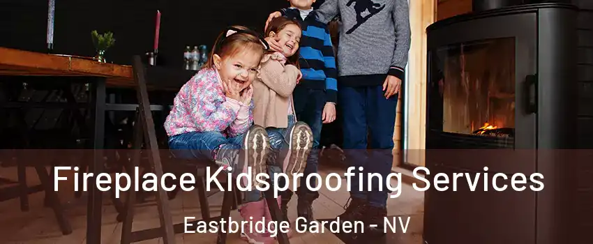 Fireplace Kidsproofing Services Eastbridge Garden - NV