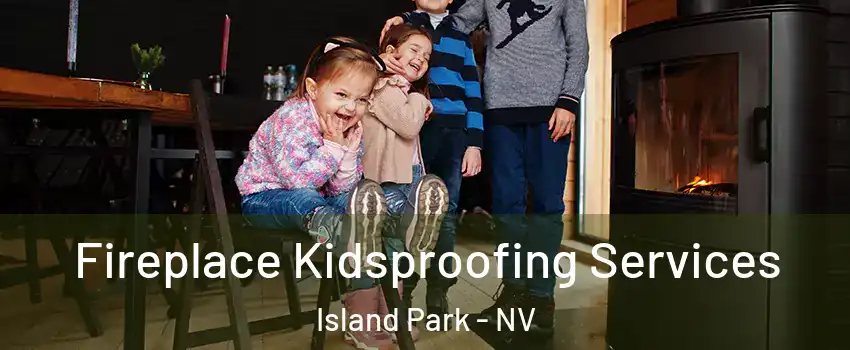 Fireplace Kidsproofing Services Island Park - NV