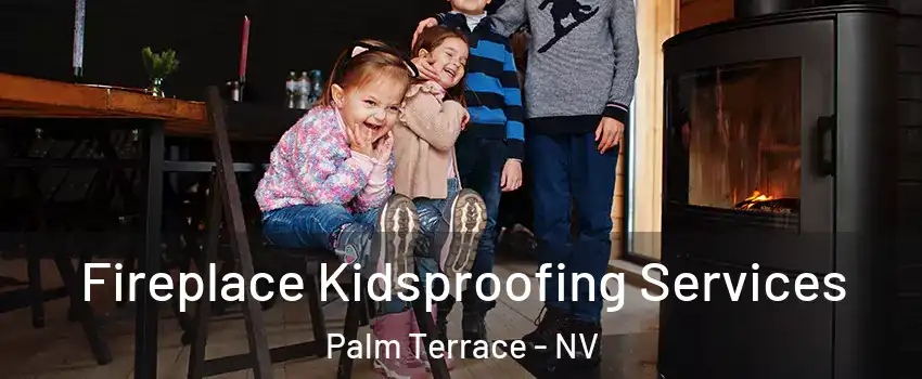 Fireplace Kidsproofing Services Palm Terrace - NV