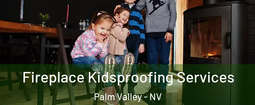 Fireplace Kidsproofing Services Palm Valley - NV