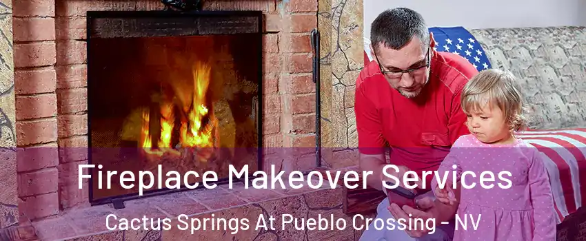 Fireplace Makeover Services Cactus Springs At Pueblo Crossing - NV