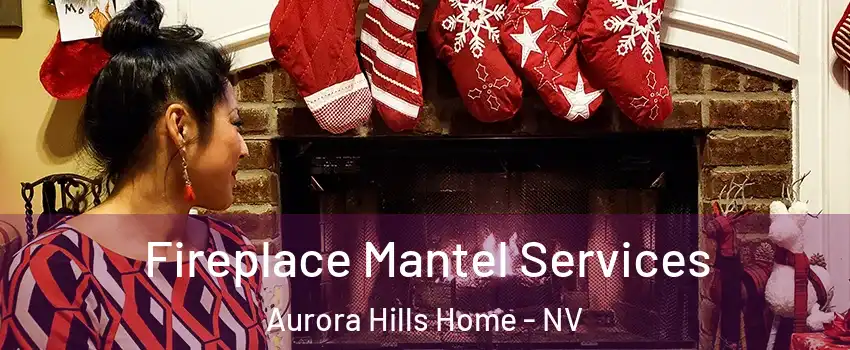 Fireplace Mantel Services Aurora Hills Home - NV