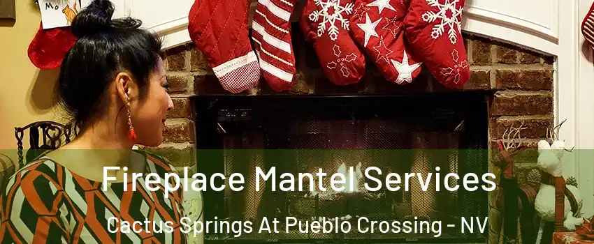 Fireplace Mantel Services Cactus Springs At Pueblo Crossing - NV