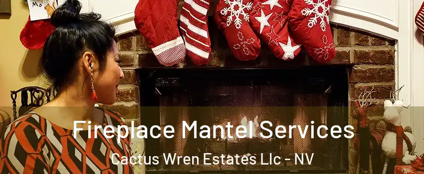 Fireplace Mantel Services Cactus Wren Estates Llc - NV