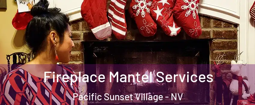 Fireplace Mantel Services Pacific Sunset Village - NV