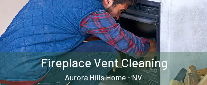 Fireplace Vent Cleaning Aurora Hills Home - NV