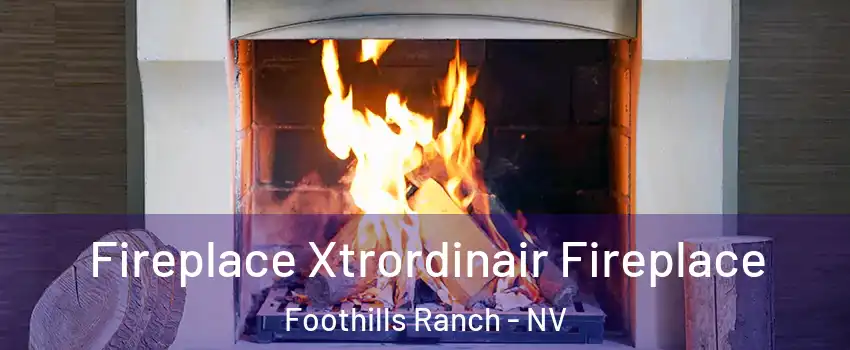 Fireplace Xtrordinair Fireplace Foothills Ranch - NV