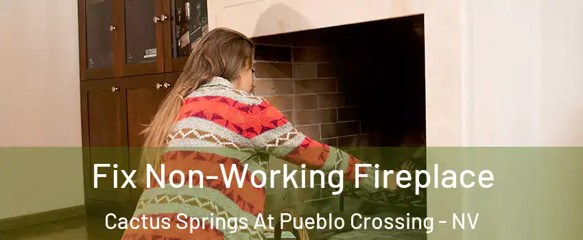 Fix Non-Working Fireplace Cactus Springs At Pueblo Crossing - NV