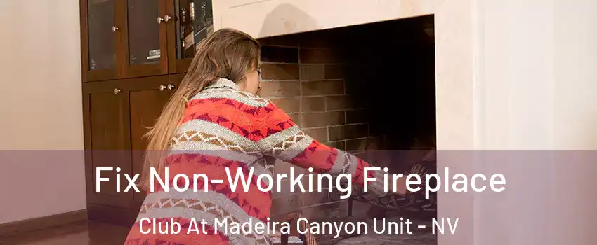 Fix Non-Working Fireplace Club At Madeira Canyon Unit - NV