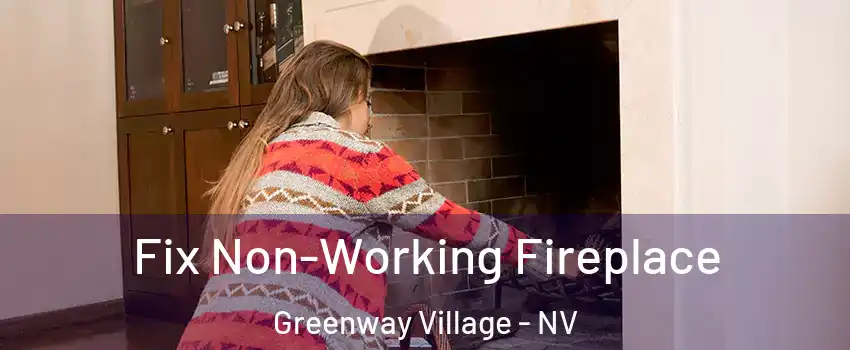 Fix Non-Working Fireplace Greenway Village - NV