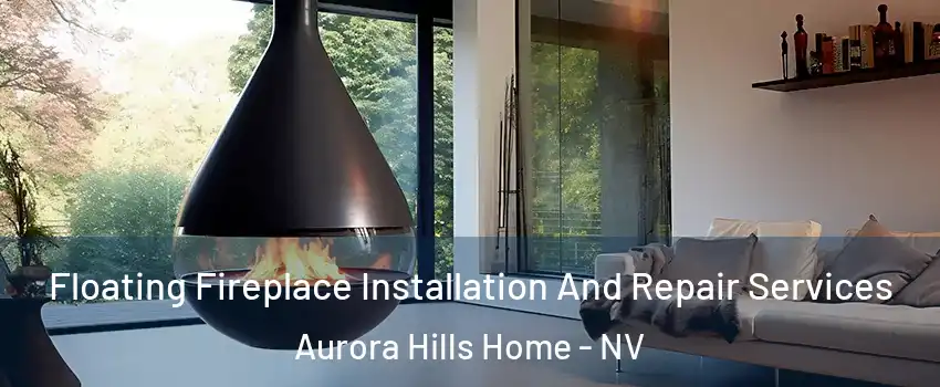 Floating Fireplace Installation And Repair Services Aurora Hills Home - NV