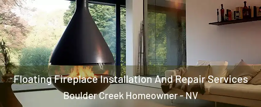 Floating Fireplace Installation And Repair Services Boulder Creek Homeowner - NV