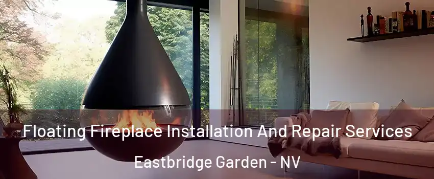 Floating Fireplace Installation And Repair Services Eastbridge Garden - NV