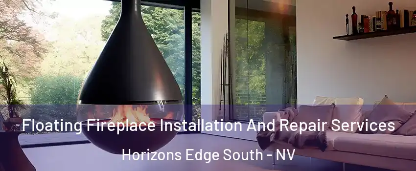 Floating Fireplace Installation And Repair Services Horizons Edge South - NV