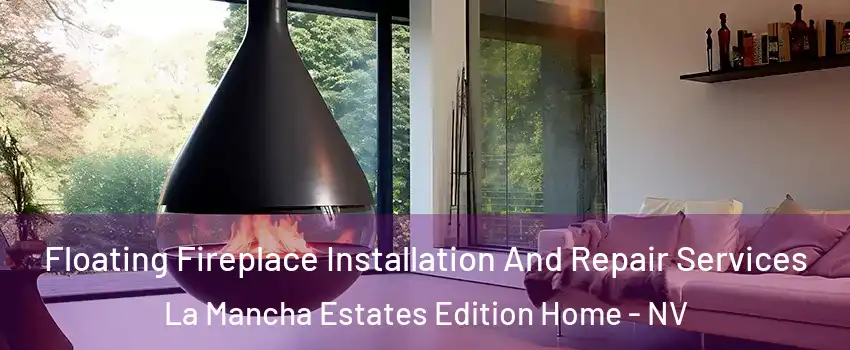 Floating Fireplace Installation And Repair Services La Mancha Estates Edition Home - NV