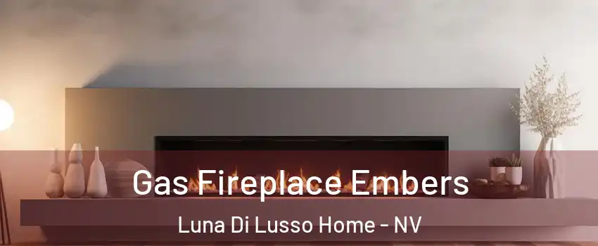 Gas Fireplace Embers Luna Di Lusso Home - NV