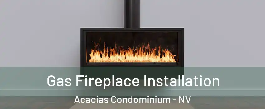 Gas Fireplace Installation Acacias Condominium - NV