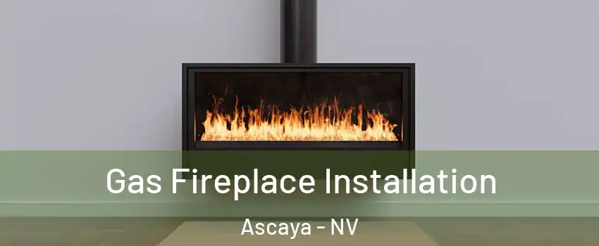 Gas Fireplace Installation Ascaya - NV