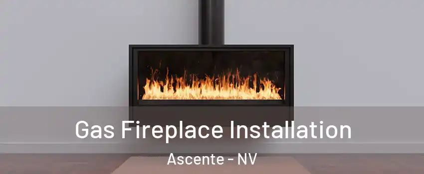 Gas Fireplace Installation Ascente - NV