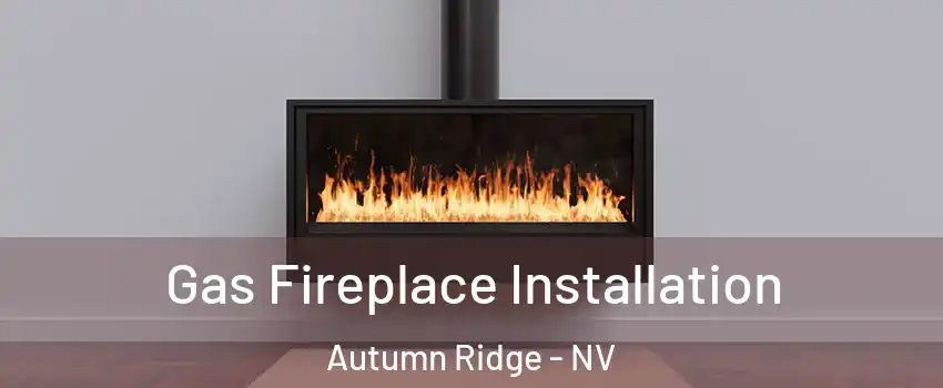 Gas Fireplace Installation Autumn Ridge - NV