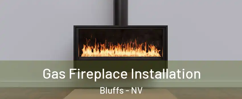 Gas Fireplace Installation Bluffs - NV