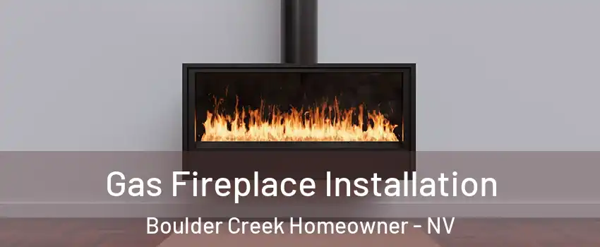 Gas Fireplace Installation Boulder Creek Homeowner - NV