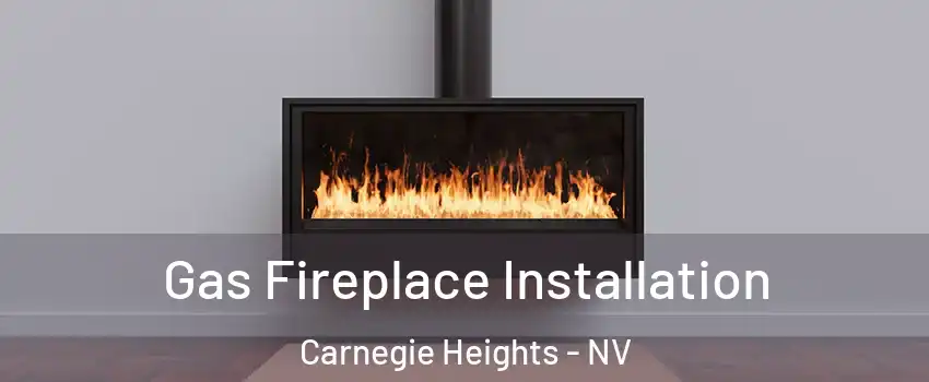 Gas Fireplace Installation Carnegie Heights - NV