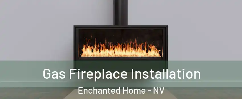 Gas Fireplace Installation Enchanted Home - NV