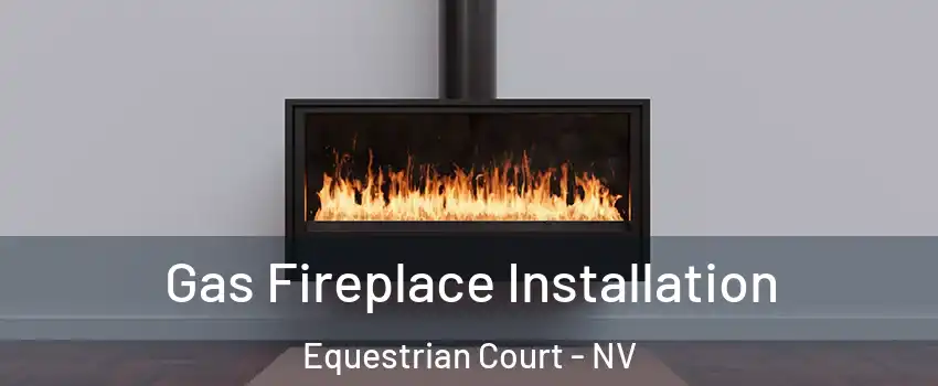 Gas Fireplace Installation Equestrian Court - NV