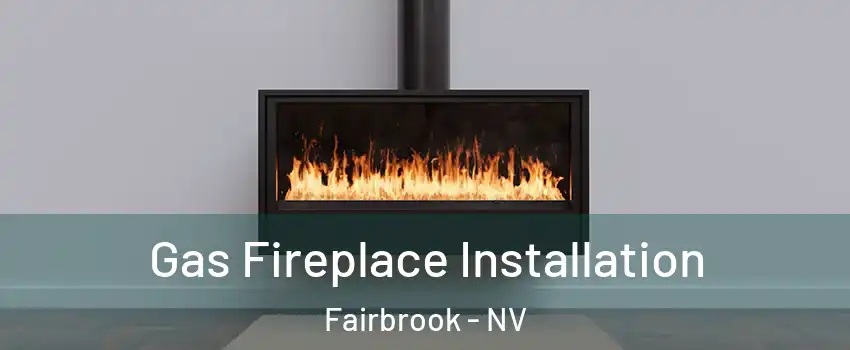 Gas Fireplace Installation Fairbrook - NV