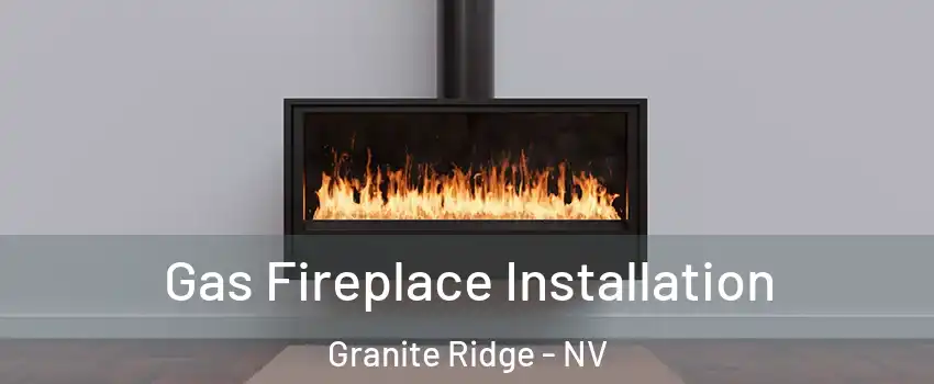 Gas Fireplace Installation Granite Ridge - NV