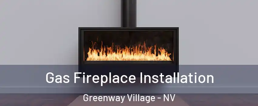 Gas Fireplace Installation Greenway Village - NV