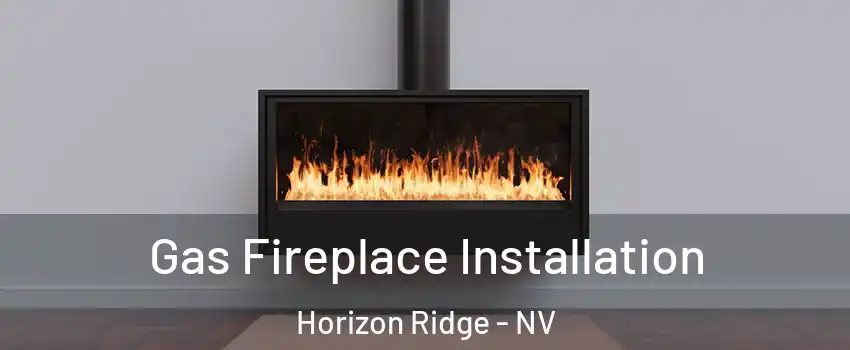 Gas Fireplace Installation Horizon Ridge - NV