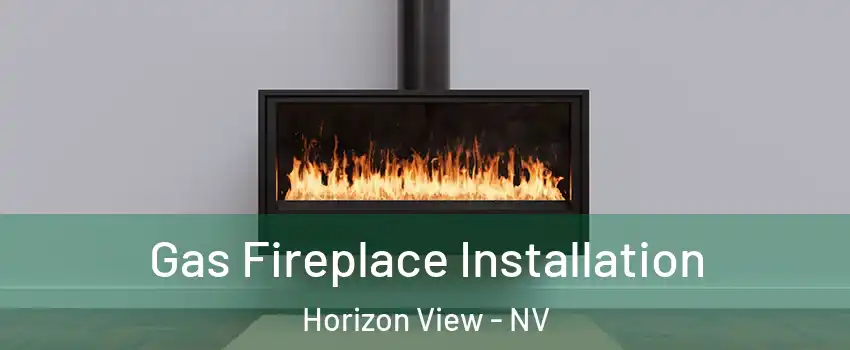 Gas Fireplace Installation Horizon View - NV