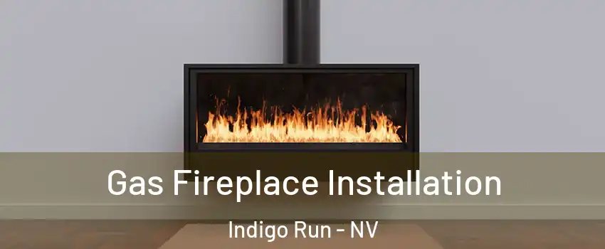 Gas Fireplace Installation Indigo Run - NV