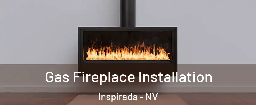 Gas Fireplace Installation Inspirada - NV