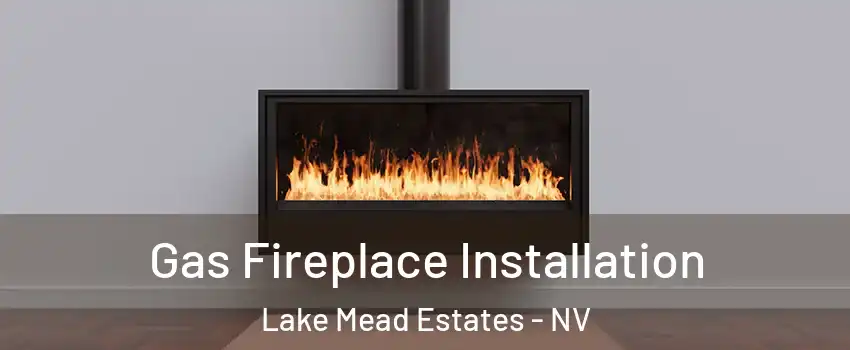 Gas Fireplace Installation Lake Mead Estates - NV