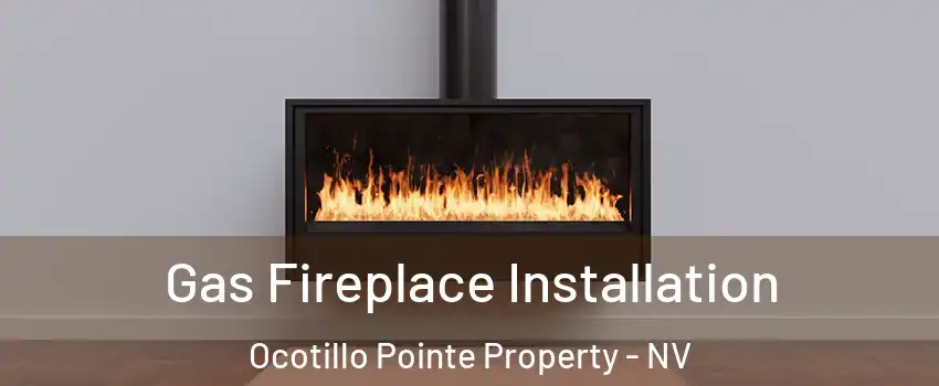 Gas Fireplace Installation Ocotillo Pointe Property - NV