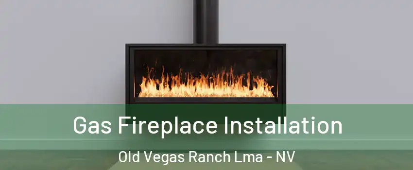 Gas Fireplace Installation Old Vegas Ranch Lma - NV