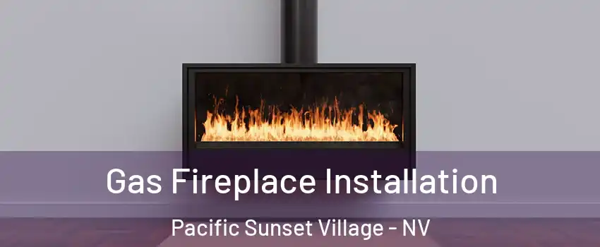 Gas Fireplace Installation Pacific Sunset Village - NV