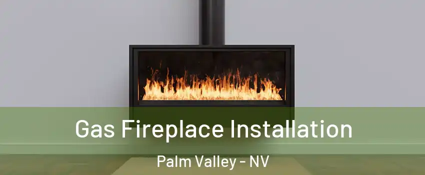 Gas Fireplace Installation Palm Valley - NV