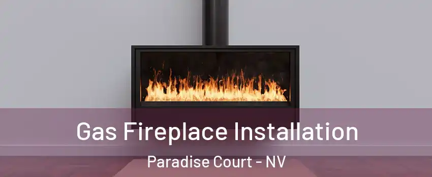 Gas Fireplace Installation Paradise Court - NV