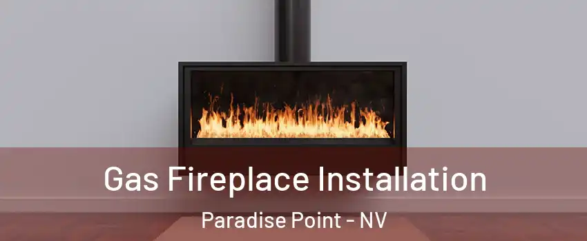 Gas Fireplace Installation Paradise Point - NV