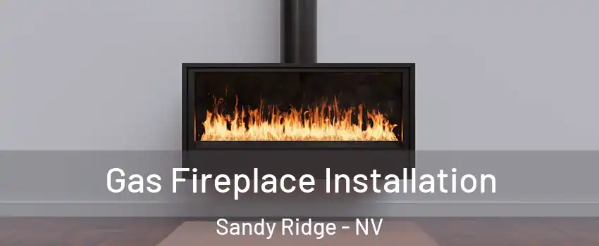 Gas Fireplace Installation Sandy Ridge - NV