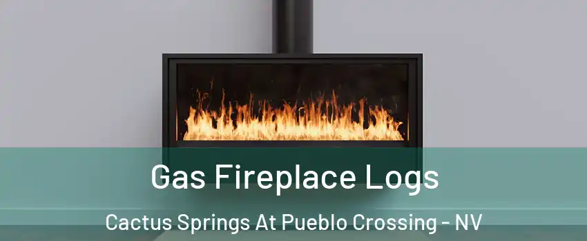 Gas Fireplace Logs Cactus Springs At Pueblo Crossing - NV