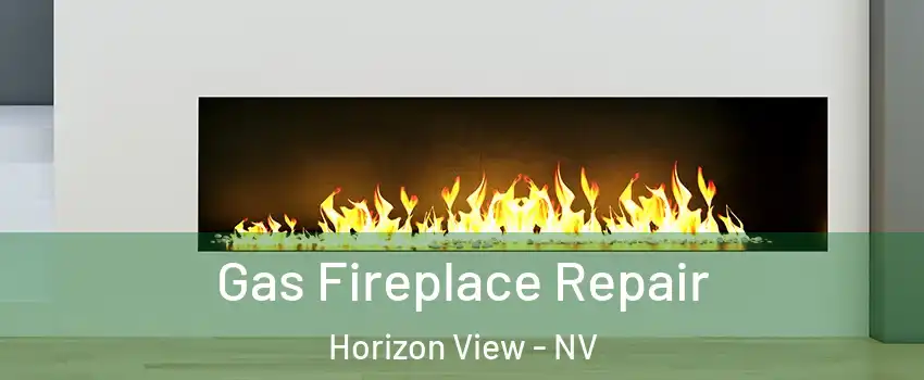 Gas Fireplace Repair Horizon View - NV