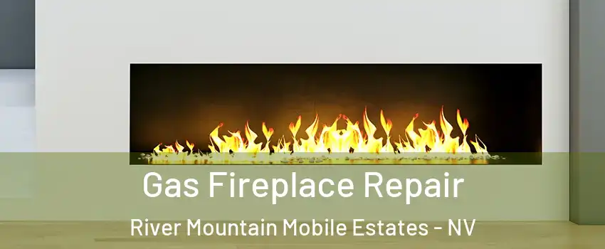 Gas Fireplace Repair River Mountain Mobile Estates - NV