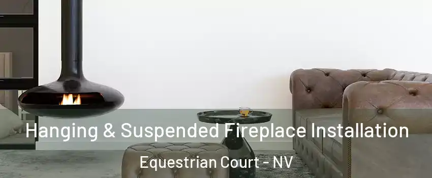 Hanging & Suspended Fireplace Installation Equestrian Court - NV