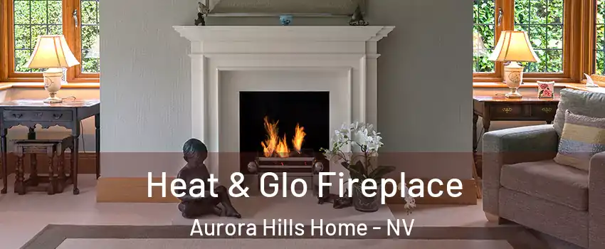 Heat & Glo Fireplace Aurora Hills Home - NV